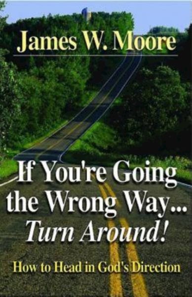 If You're Going the Wrong Way...Turn Around: How to Head in God's Direction cover