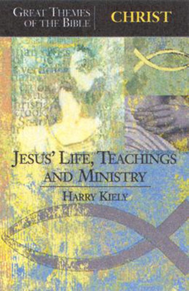 Jesus' Life, Teaching, and Ministry ((Great Themes of the Bible: Christ)
