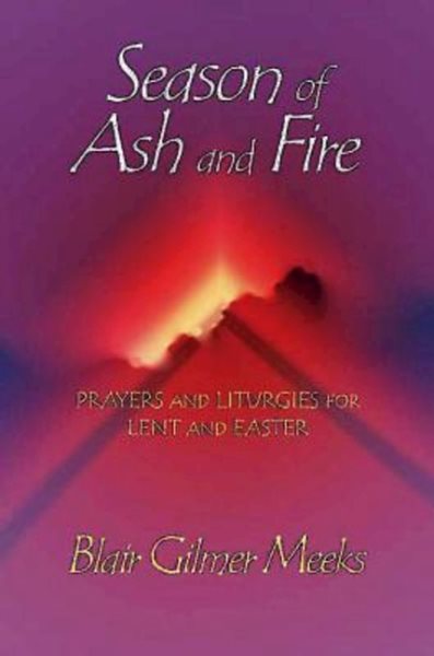 Season of Ash and Fire: Prayers and Liturgies for Lent and Easter cover