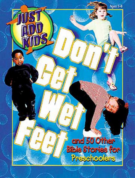 Just Add Kids: Dont Get Wet Feet: And 50 Other Bible Stories for Preschoolers cover