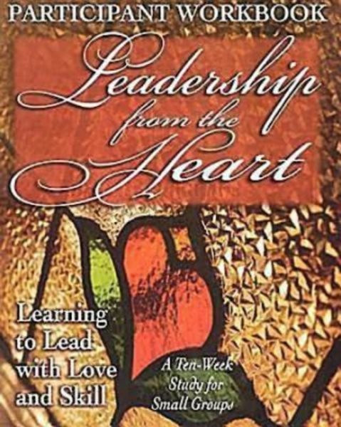 Leadership from the Heart - Participant Workbook: Learning to Lead with Love and Skill