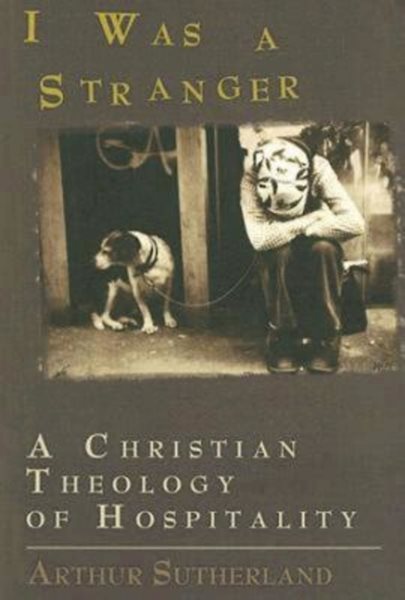 I Was A Stranger: A Christian Theology of Hospitality cover