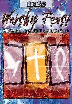 Worship Feast: Ideas: 100 Awesome Ideas for Postmodern Youth
