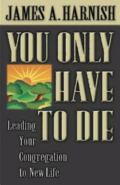 You Only Have To Die: Leading Your Congregation to New Life cover