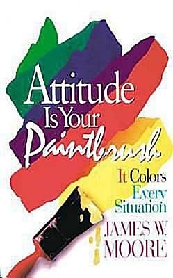 Attitude is Your Paintbrush: It Colors Every Situation cover