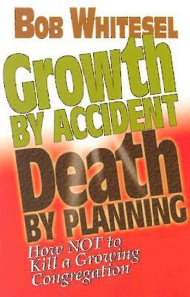 Growth by Accident, Death by Planning: How Not to Kill a Growing Congregation cover