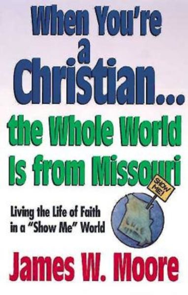 When You're a Christian... the Whole World Is from Missouri: Living the Life of Faith in a "Show Me" World cover