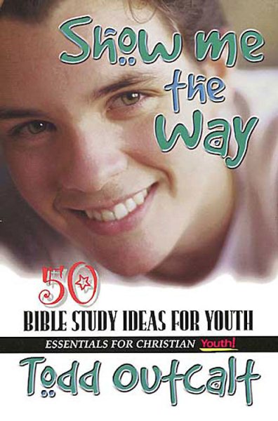 Show Me the Way: 50 Bible Study Methods for Youth (Essentials for Christian Youth! Series) cover