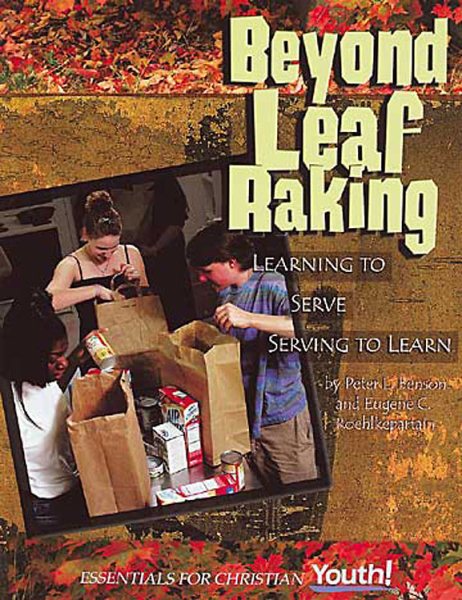 Beyond Leaf Raking: Learning to Serve/Serving to Learn (Essentials for Christian Youth! Series) cover