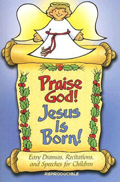 Praise God! Jesus Is Born!: Dramas, Speeches, and Recitations for Children cover