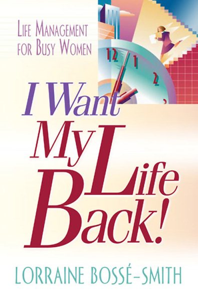 I Want My Life Back!: Life Management for Busy Women cover