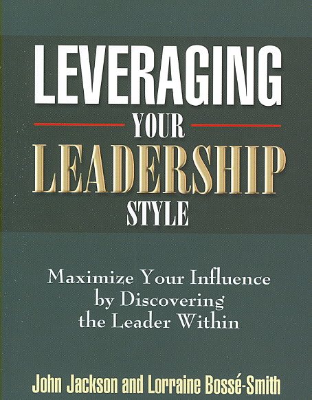 Leveraging Your Leadership Style: Maximize Your Influence by Discovering the Leader Within cover