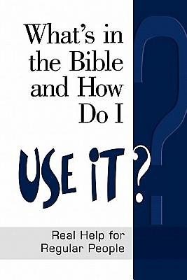 What's in the Bible and How Do I Use It?: Real Help for Regular People (Why Is That in the Bible and Why Should I Care?) cover