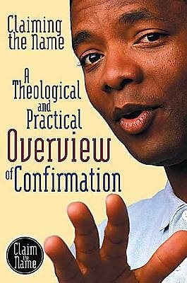 Claiming the Name: A Theological and Practical Overview of Confirmation cover