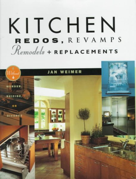 Kitchen Redos, Revamps, Remodels, And Replacements: Without Murder, Madness, Suicide, Or Divorce cover