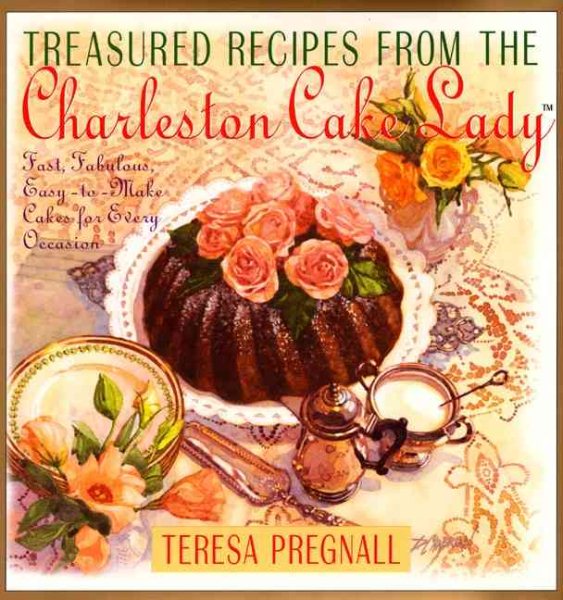 Treasured Recipes from the Charleston Cake Lady: Fast, Fabulous, Easy-To-make Cakes For Every Occas cover