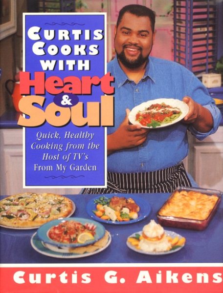 Curtis Cooks With Heart & Soul: Quick, Healthy Cooking from the Host of Tv's from My Garden cover