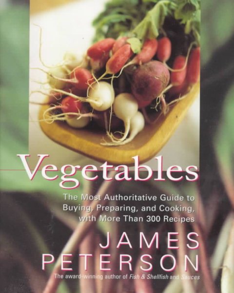 Vegetables: The Most Authoritative Guide to Buying, Preparing, and Cooking with More than 300 Recipes cover