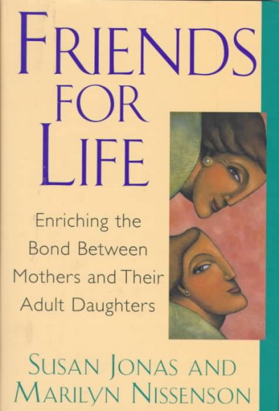 Friends for Life: Enriching The Bond Between Mothers And Their Adult Daughters