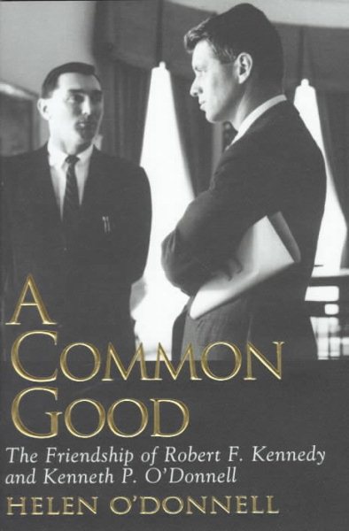A Common Good: The Friendship Of Robert F. Kennedy And Kenneth P. O'donnell cover