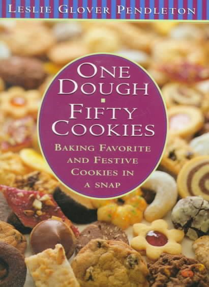 One Dough, Fifty Cookies: Baking Favorite And Festive Cookies In A Snap