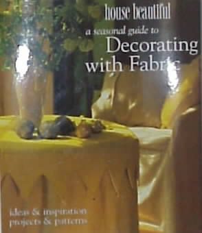 A House Beautiful Seasonal Guide to Decorating with Fabric: Ideas and Inspiration, Projects and Patterns cover