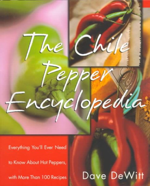 The Chile Pepper Encyclopedia: Everything You'll Ever Need To Know About Hot Peppers, With More Than 100 Recipes cover