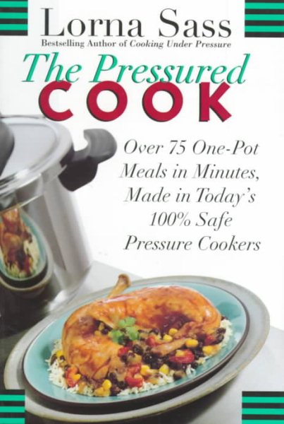 The Pressured Cook: Over 75 One-Pot Meals In Minutes, Made In Today's 100% Safe Pressure Cookers cover