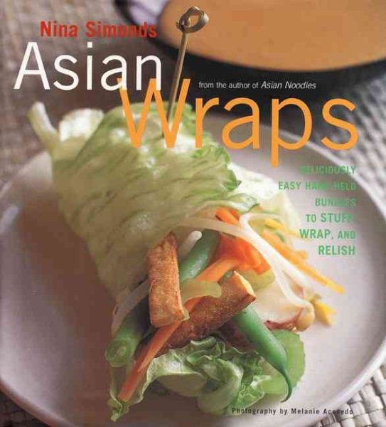Asian Wraps: Deliciously Easy Hand-Held Bundles To Stuff, Wrap, And Relish cover