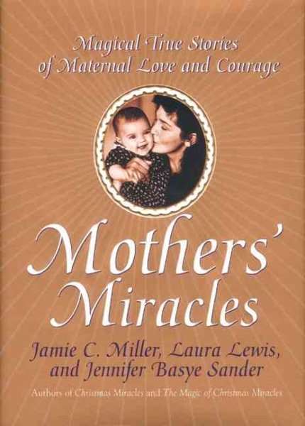 Mothers' Miracles: Magical True Stories Of Maternal Love And Courage cover
