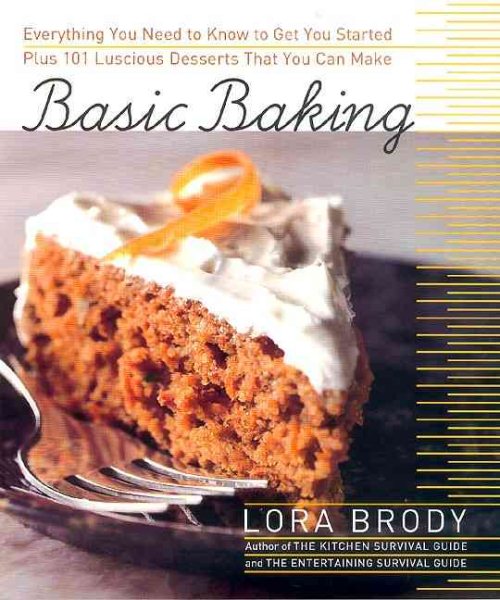 Basic Baking: Everything You Need to Know to Start Baking plus 101 Luscious Dessert Recipes that Anyone Can Make cover