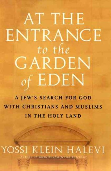 At the Entrance to the Garden of Eden: A Jew's Search for God with Christians and Muslims in the Holy Land