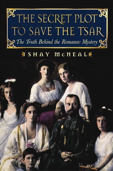 The Secret Plot to Save the Tsar: The Truth Behind the Romanov Mystery cover