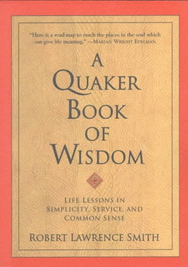 A Quaker Book of Wisdom: Life Lessons In Simplicity, Service, And Common Sense cover