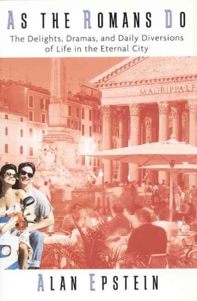 As the Romans Do: The Delights, Dramas, And Daily Diversions Of Life In The Eternal City cover