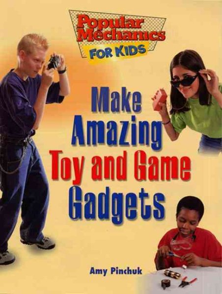 Make Amazing Toy and Game Gadgets (Popular Mechanics for Kids) cover