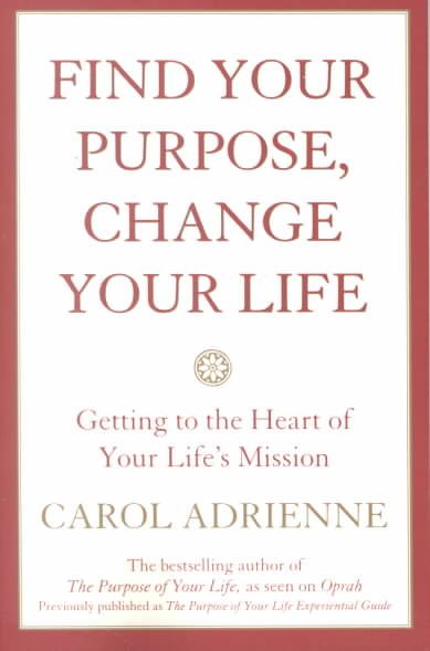 Find Your Purpose, Change Your Life: Getting to the Heart of Your Life's Mission cover