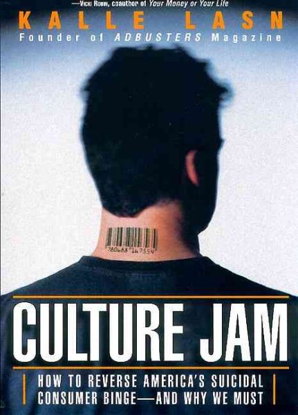 Culture Jam: How to Reverse America's Suicidal Consumer Binge--And Why We Must cover