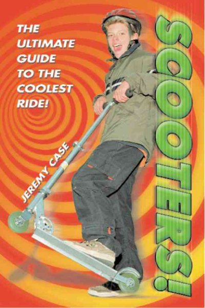 Scooters!: The Ultimate Guide to the Coolest Ride! cover