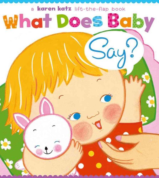 What Does Baby Say?: A Lift-the-Flap Book (Karen Katz Lift-the-Flap Books) cover