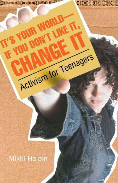 It's Your World--If You Don't Like It, Change It: Activism for Teenagers cover
