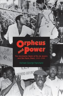 Orpheus and Power: The Movimento Negro of Rio de Janeiro and Sao Paulo, Brazil, 1945-1988 cover