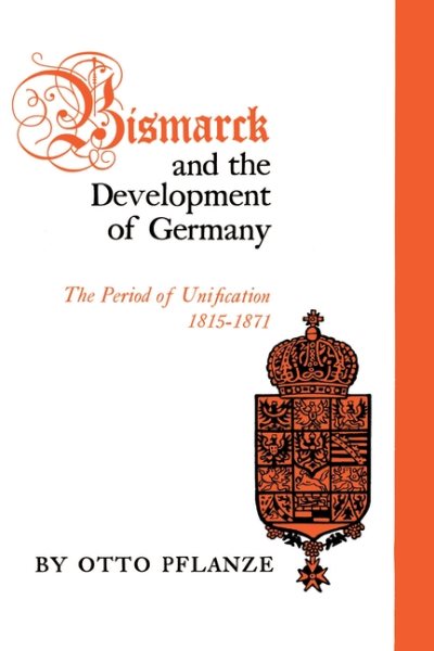 Bismarck and the Development of Germany, Vol. 1: The Period of Unification, 1815-1871 cover