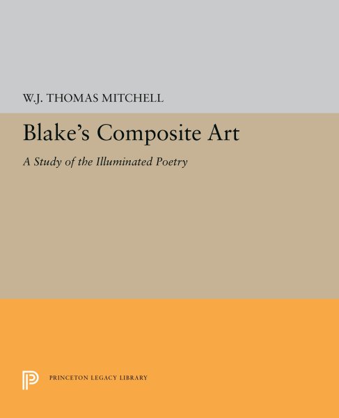 Blake's Composite Art: A Study of the Illuminated Poetry (Princeton Legacy Library, 5319)