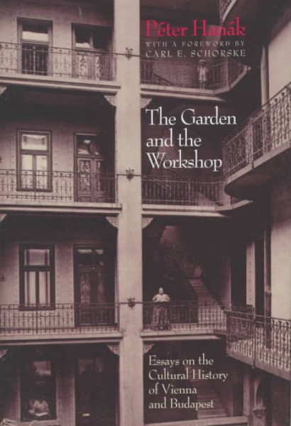 The Garden and the Workshop: Essays on the Cultural History of Vienna and Budapest cover
