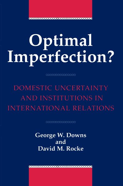 Optimal Imperfection? Domestic Uncertainty and Institutions in International Relations cover