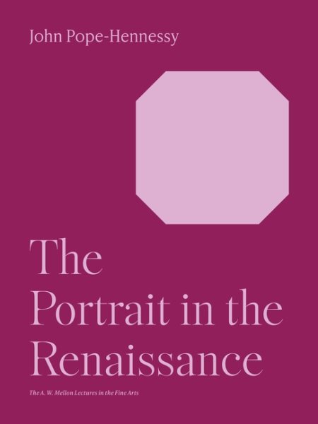 The Portrait in the Renaissance: The A. W. Mellon Lectures in the Fine Arts