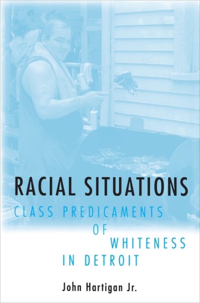 Racial Situations: Class Predicaments of Whiteness in Detroit cover