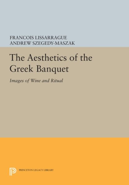 The Aesthetics of the Greek Banquet: Images of Wine and Ritual (Princeton Legacy Library, 1095) cover