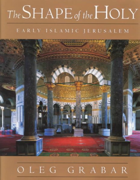 The Shape of the Holy: Early Islamic Jerusalem cover